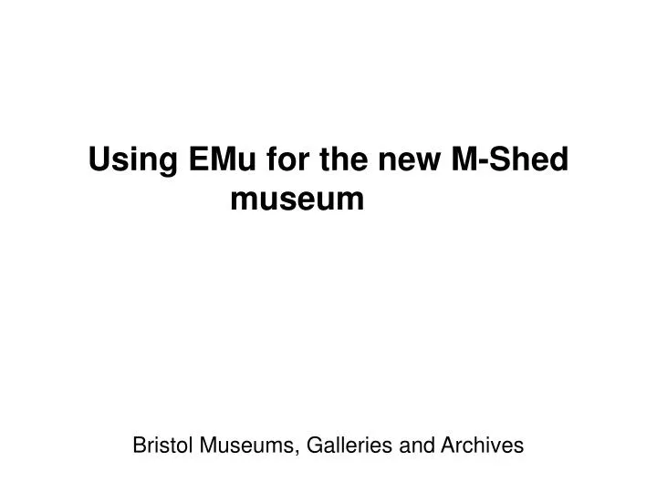 using emu for the new m shed museum