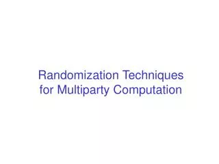 Randomization Techniques for Multiparty Computation