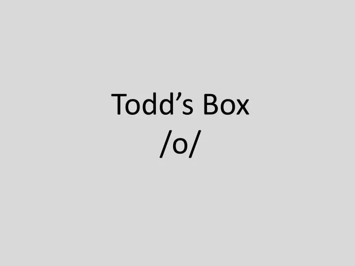 todd s box o
