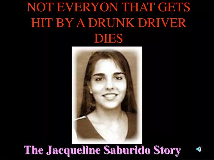 not everyon that gets hit by a drunk driver dies
