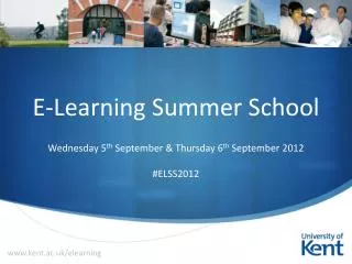 E-Learning Summer School Wednesday 5 th September &amp; Thursday 6 th September 2012 #ELSS2012