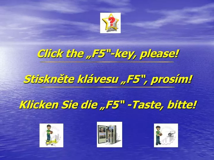 click the f5 key please stiskn te kl vesu f5 pros m klicken sie die f5 taste bitte