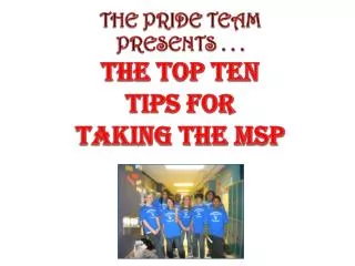 THE PRIDE TEAM PRESENTS . . . THE TOP TEN TIPS FOR TAKING THE MSP