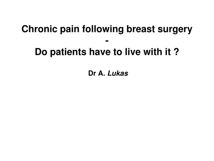 chronic pain following breast surgery do patients have to live with it dr a lukas