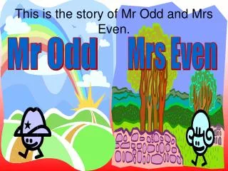 This is the story of Mr Odd and Mrs Even.