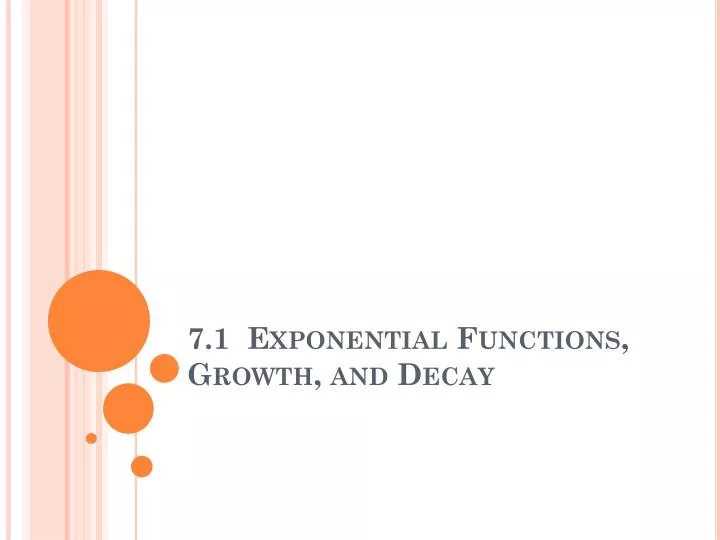 PPT - 7.1 Exponential Functions, Growth, and Decay PowerPoint Presentation  - ID:4817537