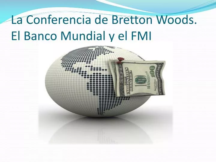 la conferencia de bretton woods el banco mundial y el fmi