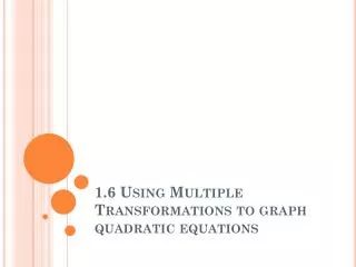 1.6 Using Multiple Transformations to graph quadratic equations