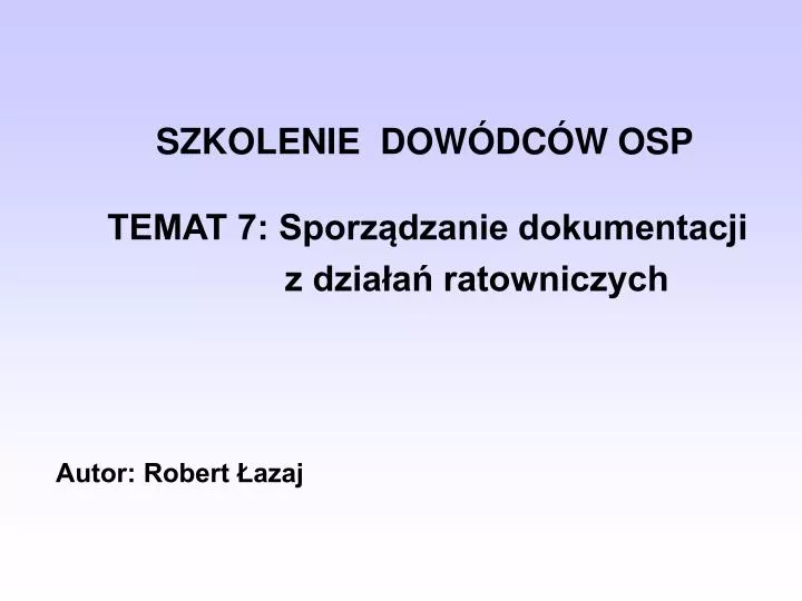 szkolenie dow dc w osp temat 7 sporz dzanie dokumentacji z dzia a ratowniczych