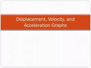 Displacement, Velocity, and Acceleration Graphs