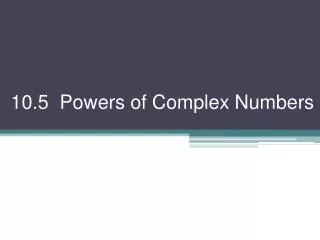 10.5 Powers of Complex Numbers
