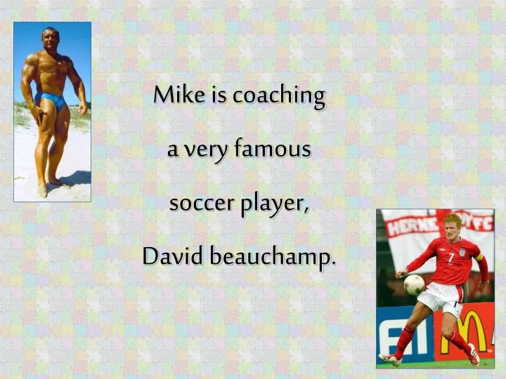 mike is coaching a very famous soccer player david beauchamp