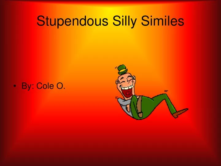 stupendous silly similes