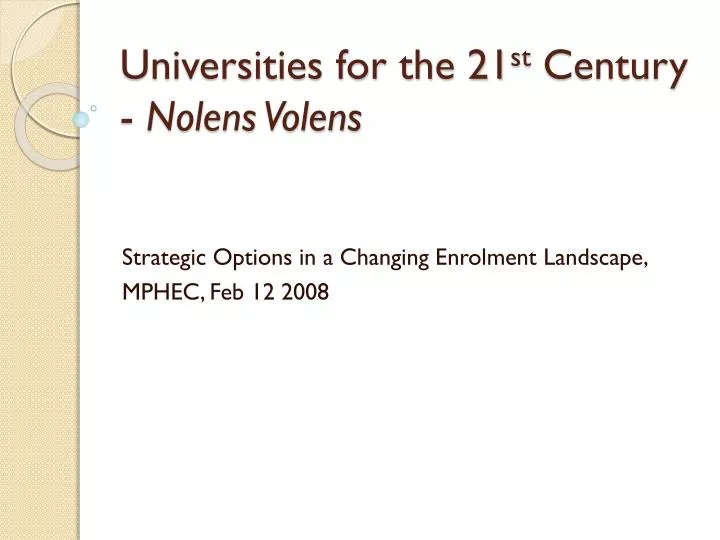 universities for the 21 st century nolens volens