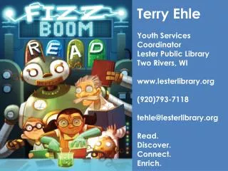 Terry Ehle Youth Services Coordinator Lester Public Library Two Rivers, WI