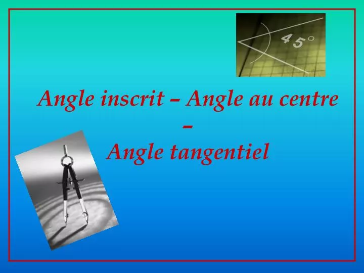 angle inscrit angle au centre angle tangentiel