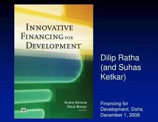 Dilip Ratha (and Suhas Ketkar) Financing for Development, Doha December 1, 2008