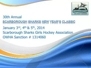January 3 rd , 4 th &amp; 5 th , 2014 Scarborough Sharks Girls Hockey Association