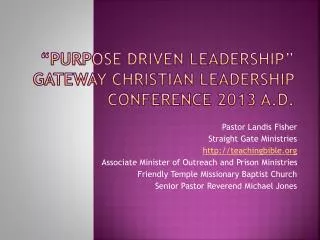 “Purpose Driven Leadership” Gateway Christian Leadership Conference 2013 A.D.