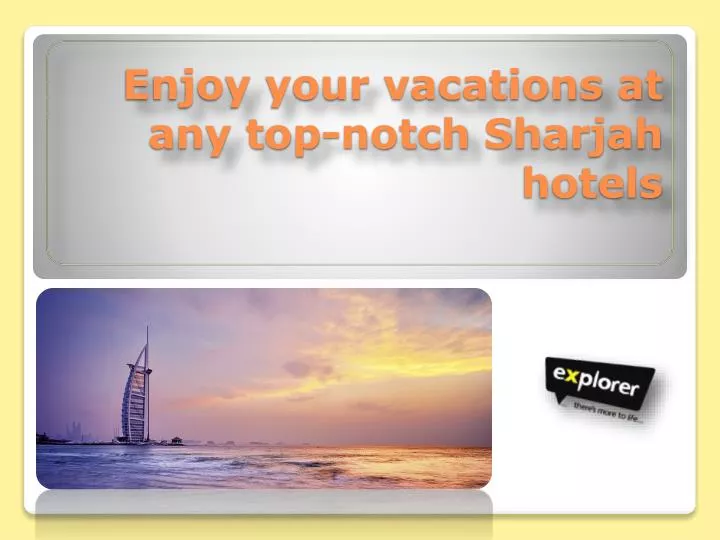 enjoy your vacations at any top notch sharjah hotels