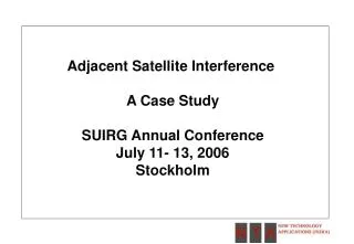 Adjacent Satellite Interference A Case Study SUIRG Annual Conference July 11- 13, 2006 Stockholm