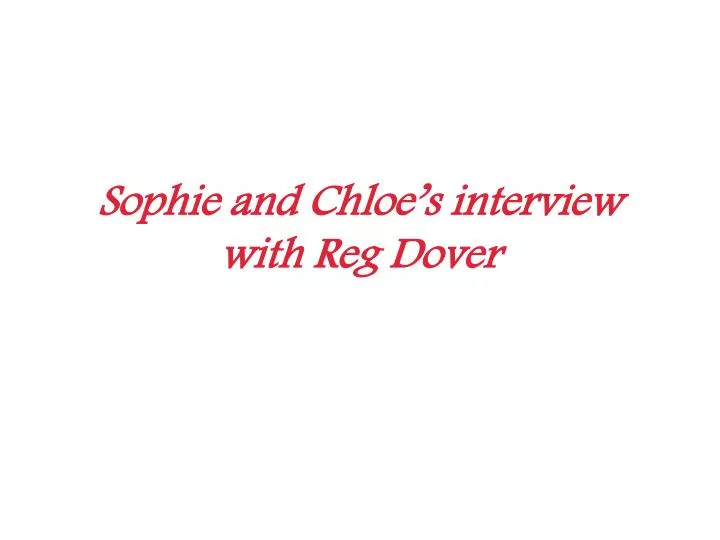 sophie and chloe s interview with reg dover