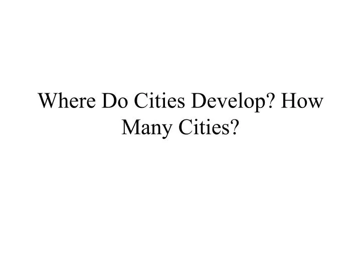 where do cities develop how many cities