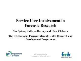 Service User Involvement in Forensic Research Sue Spiers, Kathryn Harney and Clair Chilvers