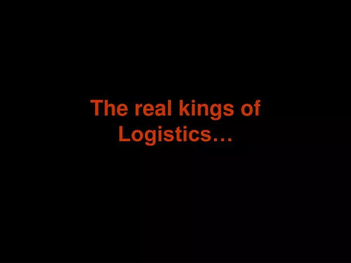 the real kings of logistics