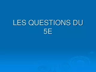 LES QUESTIONS DU 5E
