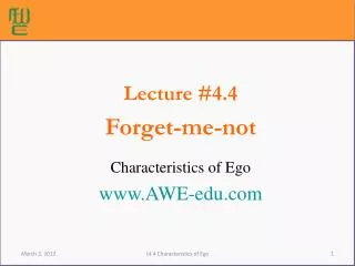 Lecture #4.4 Forget-me-not Characteristics of Ego AWE-edu