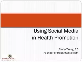 Using Social Media in Health Promotion Gloria Tsang, RD Founder of HealthCastle