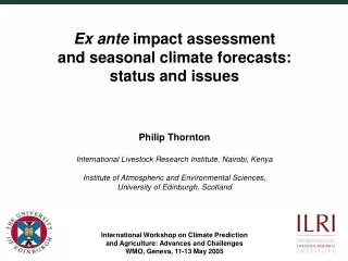 Ex ante impact assessment and seasonal climate forecasts: status and issues Philip Thornton