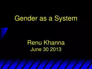 Gender as a System Renu Khanna June 30 2013