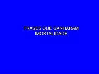 frases que ganharam imortalidade