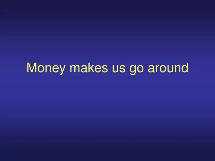 money makes us go around