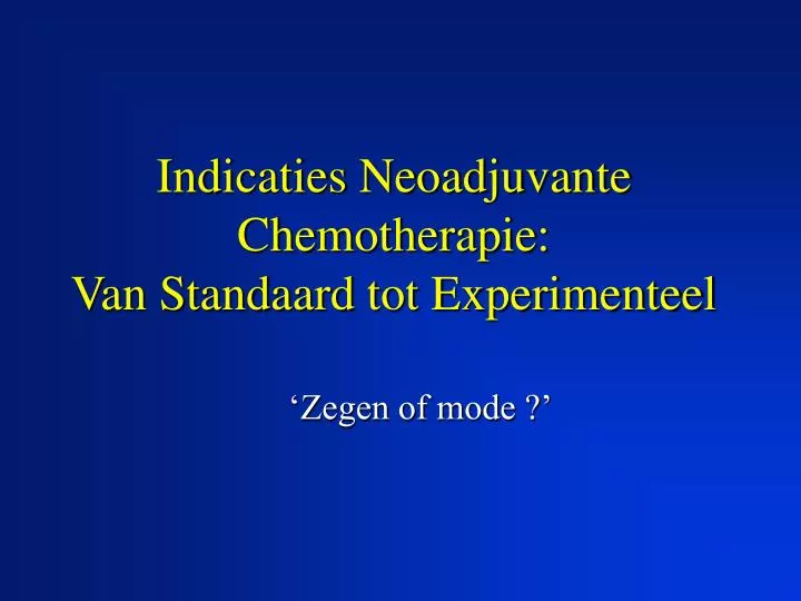 indicaties neoadjuvante chemotherapie van standaard tot experimenteel