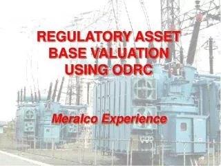 REGULATORY ASSET BASE VALUATION USING ODRC Meralco Experience