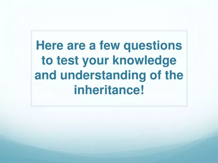 here are a few questions to test your knowledge and understanding of the inheritance