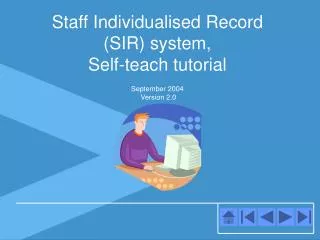 Staff Individualised Record (SIR) system, Self-teach tutorial September 2004 Version 2.0