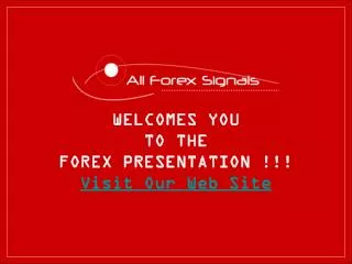 WELCOMES YOU TO THE FOREX PRESENTATION !!! Visit Our Web Site