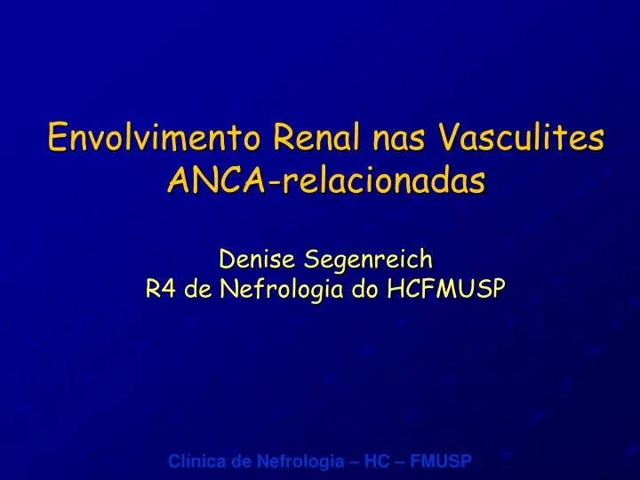 envolvimento renal nas vasculites anca relacionadas denise segenreich r4 de nefrologia do hcfmusp