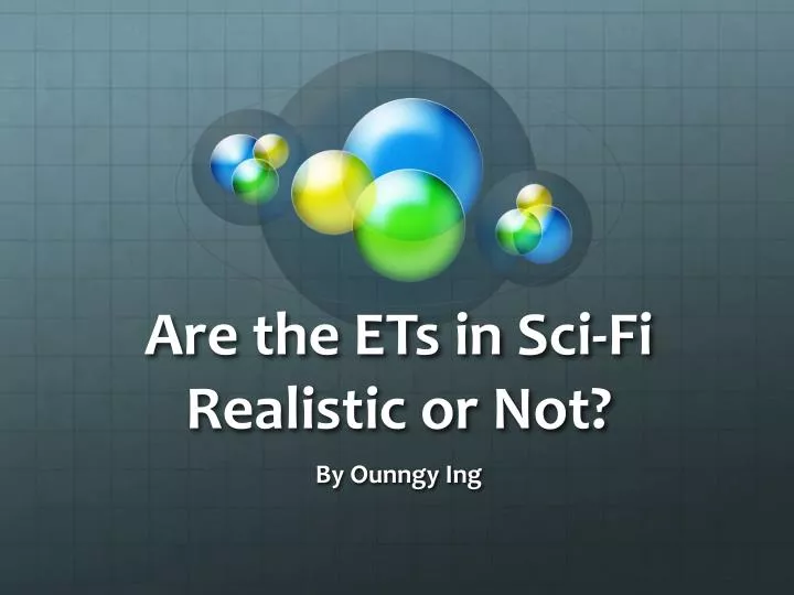 are the ets in sci fi realistic or not