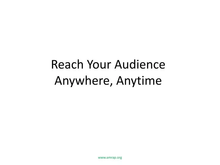 reach your audience anywhere anytime