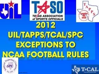 2012 UIL/TAPPS/TCAL/SPC EXCEPTIONS TO NCAA FOOTBALL RULES