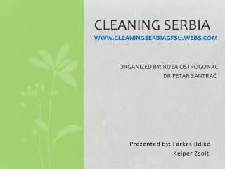 CLEANING SERBIA WWW.CLEANINGSERBIAGFSU.WEBS.COM ORGANIZED BY: RUZA OSTROGONAC DR PETAR SANTRA ?
