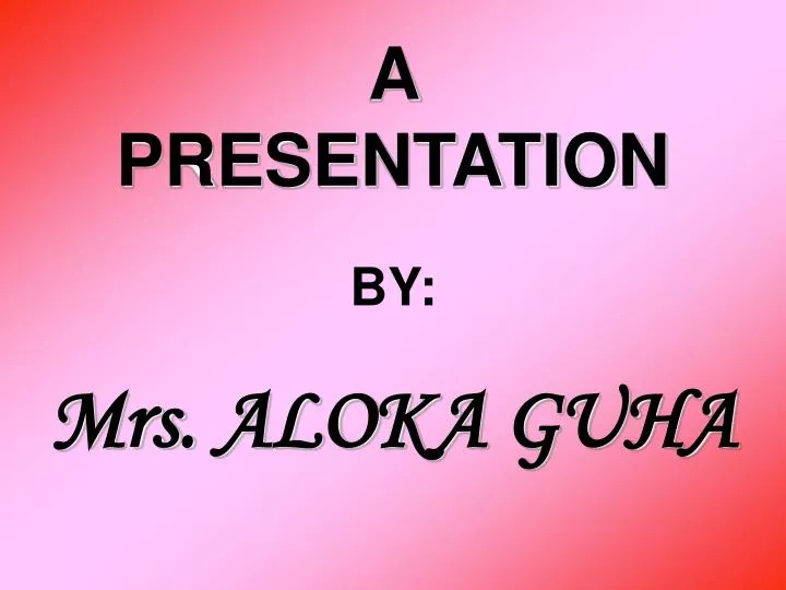 a presentation by mrs aloka guha