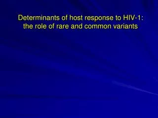 Determinants of host response to HIV-1: the role of rare and common variants