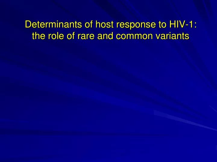 determinants of host response to hiv 1 the role of rare and common variants