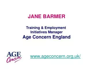 JANE BARMER Training &amp; Employment Initiatives Manager Age Concern England